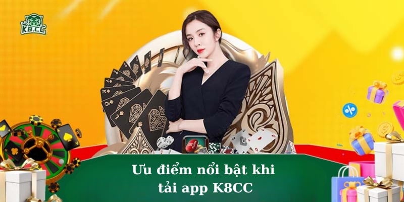 Các ưu điểm nổi bật khi tải app K8CC trên thiết bị di động